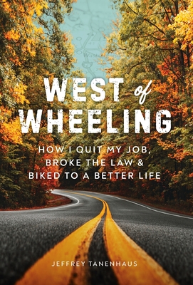 West of Wheeling: How I Quit My Job, Broke the Law & Biked to a Better Life Cover Image