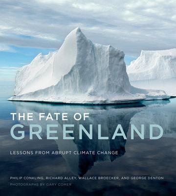 The Fate of Greenland: Lessons from Abrupt Climate Change By Philip Conkling, Richard Alley, Wallace Broecker, George Denton Cover Image
