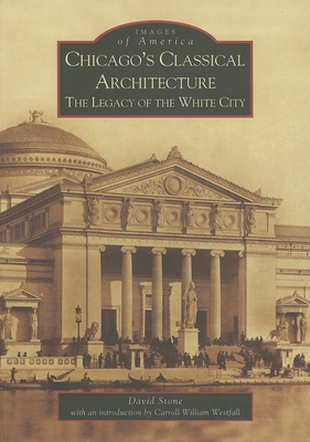 Chicago's Classical Architecture: The Legacy of the White City (Images of America) Cover Image
