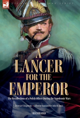 A Lancer for the Emperor The Recollections of a Polish Officer During the Napoleonic Wars Cover Image