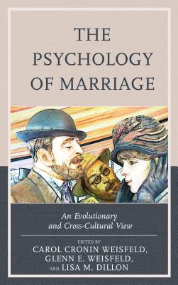 The Psychology of Marriage: An Evolutionary and Cross-Cultural View By Carol Cronin Weisfeld (Editor), Glenn E. Weisfeld (Editor), Lisa M. Dillon (Editor) Cover Image