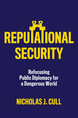 Reputational Security: Refocusing Public Diplomacy for a Dangerous World By Nicholas J. Cull Cover Image