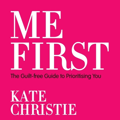 Me First: The Guilt-Free Guide to Prioritising You Cover Image