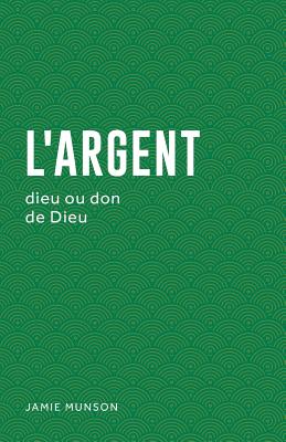 L'Argent (Money: God or Gift): Dieu Ou Don de Dieu By Jamie Munson Cover Image
