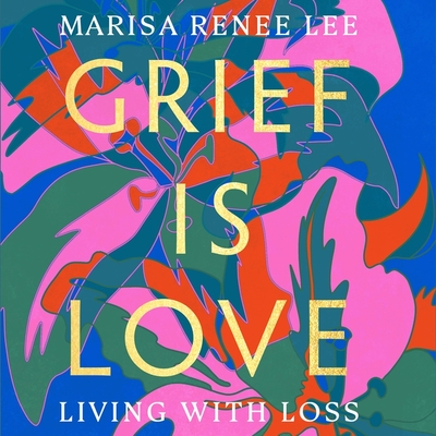 Grief Is Love: Living with Loss Cover Image