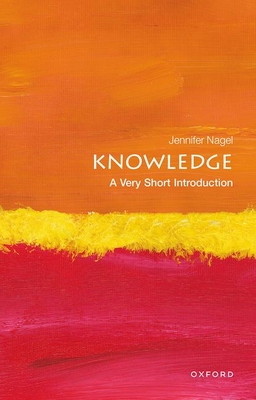 Knowledge: A Very Short Introduction (Very Short Introductions) By Jennifer Nagel Cover Image