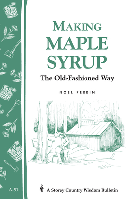 Making Maple Syrup: Storey's Country Wisdom Bulletin A-51 (Storey Country Wisdom Bulletin) By Noel Perrin Cover Image