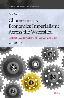 Cliometrics as Economics Imperialism: Across the Watershed: Critical Reconstructions of Political Economy, Volume 3 (Studies in Critical Social Sciences #273) Cover Image