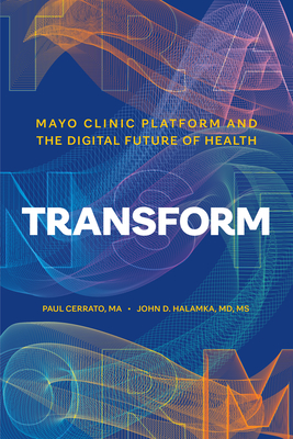 Transform: Mayo Clinic Platform and the Digital Future of Health By Paul Cerrato, John D. Halamka Cover Image