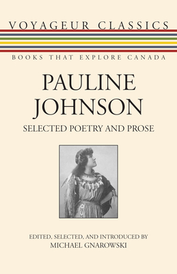 Pauline Johnson: Selected Poetry and Prose (Voyageur Classics #23) By Pauline Johnson, Michael Gnarowski (Introduction by) Cover Image