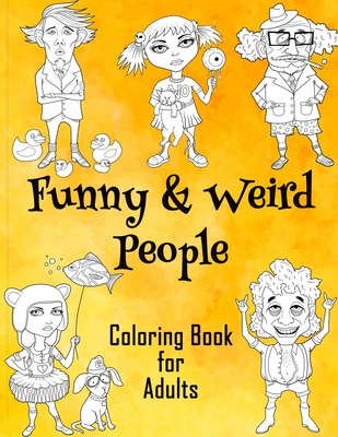 Funny & Weird People Coloring Book for Adults: Large Coloring Book for Grown ups of Funny, Guggy, Stupid, Nice Friendly & Naughty People - Perfect Gif Cover Image