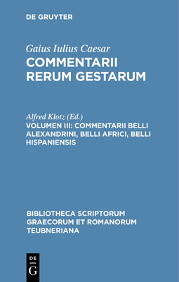 Commentarii, vol. III: Belli Alexandrini, Belli Africi, Belli Hispaniensis, Fragmenta (Bibliotheca scriptorum Graecorum et Romanorum Teubneriana)