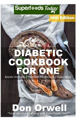 Diabetic Cookbook For One: Over 305 Diabetes Type-2 Quick & Easy Gluten Free Low Cholesterol Whole Foods Recipes full of Antioxidants & Phytochem Cover Image