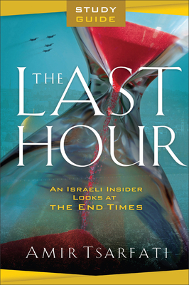 The Last Hour Study Guide: An Israeli Insider Looks at the End Times Cover Image