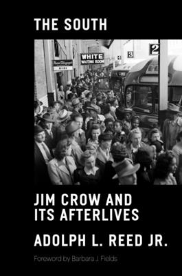 The South: Jim Crow and Its Afterlives By Adolph L. Reed, Jr. Cover Image