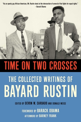 Time on Two Crosses: The Collected Writings of Bayard Rustin By Devon W. Carbado (Editor), Don Weise (Editor), Barack Obama (Foreword by), Bayard Rustin Cover Image