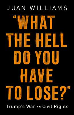 What the Hell Do You Have to Lose?: Trump's War on Civil Rights By Juan Williams Cover Image