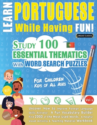 Learn Portuguese While Having Fun! - For Children: KIDS OF ALL AGES - STUDY 100 ESSENTIAL THEMATICS WITH WORD SEARCH PUZZLES - VOL.1 - Uncover How to By Linguas Classics Cover Image