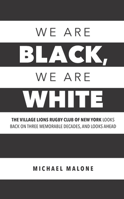 We are Black, We are White: The Village Lions Rugby Club of New York looks back on three memorable decades, and looks ahead Cover Image