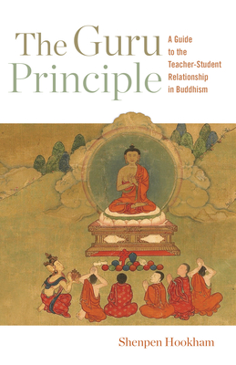 The Guru Principle: A Guide to the Teacher-Student Relationship in Buddhism By Shenpen Hookham Cover Image