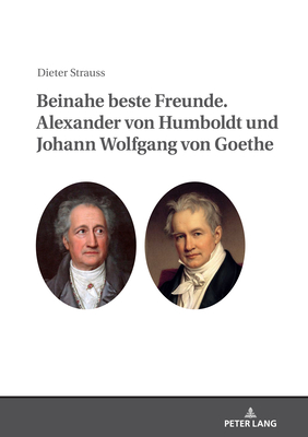 Beinahe Beste Freunde. Alexander Von Humboldt Und Johann Wolfgang Von Goethe Cover Image