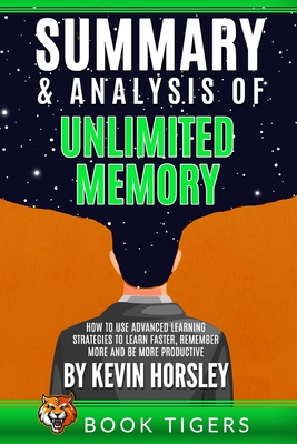 Summary and Analysis of: Unlimited Memory: How to Use Advanced Learning Strategies to Learn Faster, Remember More and be More Productive Cover Image