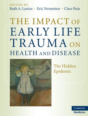 The Impact of Early Life Trauma on Health and Disease: The Hidden Epidemic By Ruth A. Lanius (Editor), Eric Vermetten (Editor), Clare Pain (Editor) Cover Image