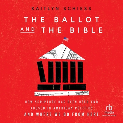 The Ballot and the Bible: How Scripture Has Been Used and Abused in American Politics and Where We Go from Here Cover Image