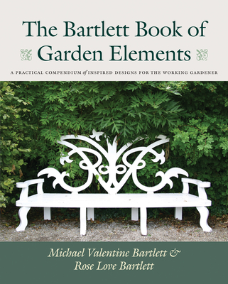 The Bartlett Book of Garden Elements: A Practical Compendium of Inspired Designs
