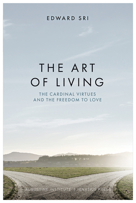 The  Art of Living: The Cardinal Virtues and the Freedom to Love By Edward Sri Cover Image