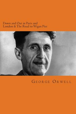 Down and Out in Paris and London & The Road to Wigan Pier By Will Jonson (Editor), George Orwell Cover Image