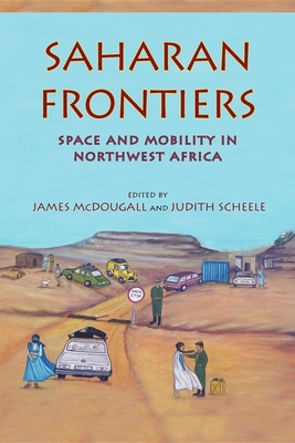 Saharan Frontiers: Space and Mobility in Northwest Africa (Public Cultures of the Middle East and North Africa)