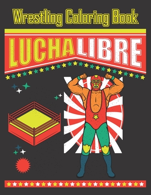 Wrestling Coloring Book: Lucha Libre: 28 Beautiful Mexican Lucha Libre Wrestling & Masks Illustrations To Color. Birthday, Christmas, Halloween By Lokman Learning Universe Cover Image