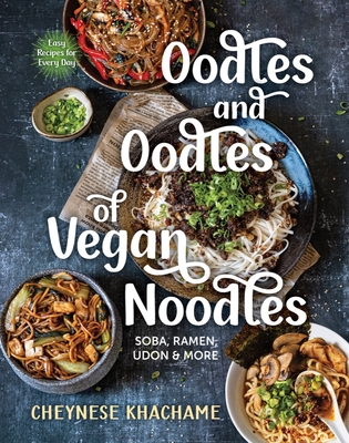 Oodles and Oodles of Vegan Noodles: Soba, Ramen, Udon & More - Easy Recipes for Every Day By Cheynese Khachame Cover Image