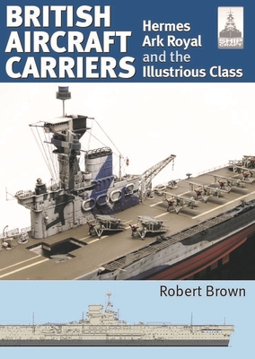 British Aircraft Carriers: Volume 1 - Hermes, Ark Royal and the Illustrious Class (Shipcraft)