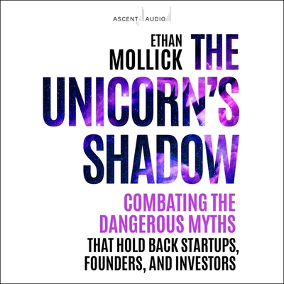 The Unicorn's Shadow: Combating the Dangerous Myths That Hold Back Startups, Founders, and Investors Cover Image