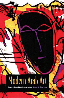 Modern Arab Art: Formation of Arab Aesthetics By Nada M. Shabout Cover Image