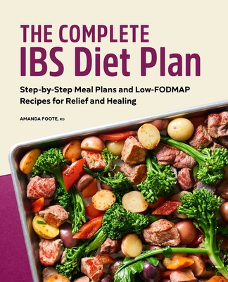 The Complete IBS Diet Plan: Step-by-Step Meal Plans and Low-FODMAP Recipes for Relief and Healing By Amanda Foote Cover Image