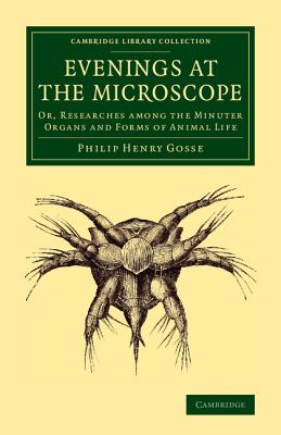 Evenings at the Microscope: Or, Researches Among the Minuter Organs and Forms of Animal Life (Cambridge Library Collection - Zoology)