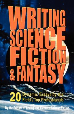 Writing Science Fiction & Fantasy: 20 Dynamic Essays by the Field's Top Professionals Cover Image