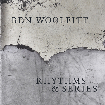 Ben Woolfitt: Rhythms & Series By Ben Woolfitt (Artist) Cover Image