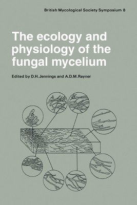 The Ecology and Physiology of the Fungal Mycelium: Symposium of the British Mycological Society Held at Bath University 11 15 April 1983 (British Mycological Society Symposia #8) Cover Image