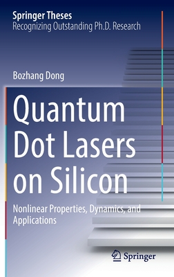 Quantum Dot Lasers on Silicon: Nonlinear Properties, Dynamics, and Applications (Springer Theses) Cover Image