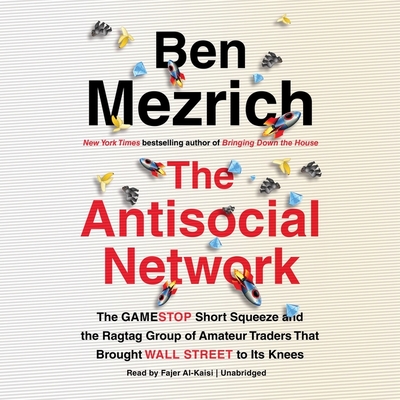 The Antisocial Network: The Gamestop Short Squeeze and the Ragtag Group of Amateur Traders That Brought Wall Street to Its Knees By Ben Mezrich, Fajer Al-Kaisi (Read by) Cover Image