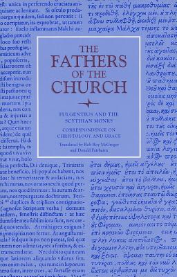 Fulgentius of Ruspe and the Scythian Monks: Correspondence on Christology and Grace (Fathers of the Church #126) By Fulgentius Fulgentius, Roy McGregor (Translator), Donald Fairbairn (Translator) Cover Image