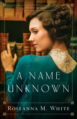 A Name Unknown (Shadows Over England #1) By Roseanna M. White Cover Image