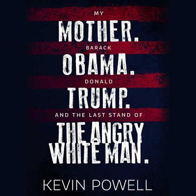 My Mother. Barack Obama. Donald Trump. and the Last Stand of the Angry White Man. By Kevin Powell Cover Image