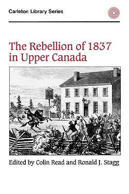 The Rebellion of 1837 in Upper Canada (Carleton Library Series #134)