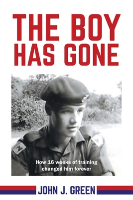 The Boy Has Gone: How 16 Weeks of Training Changed Him Forever By John J. Green Cover Image