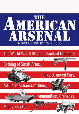 The American Arsenal: The World War II Official Standard Ordnance Catalogue (Greenhill Military Paperback) Cover Image